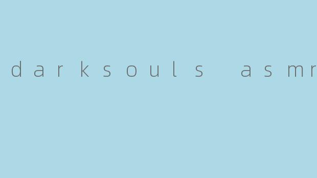 darksouls asmr